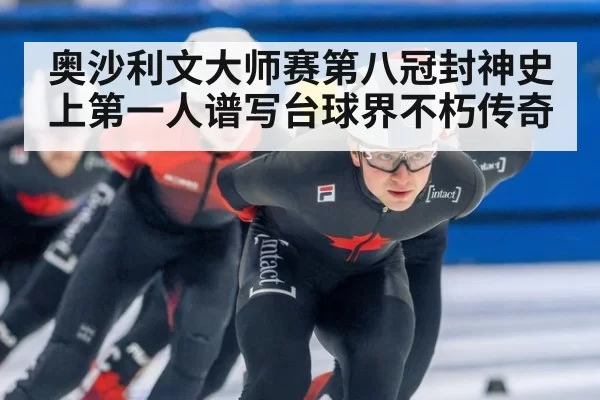 奥沙利文大师赛第八冠封神史上第一人谱写台球界不朽传奇